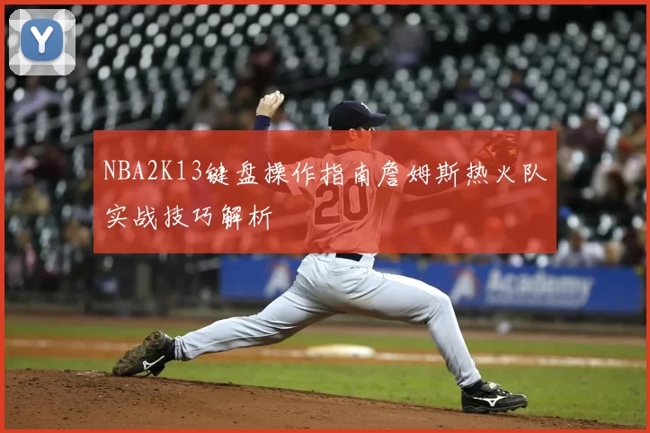 NBA2K13键盘操作指南詹姆斯热火队实战技巧解析