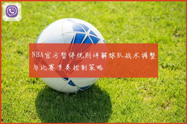 NBA官方暂停规则详解球队战术调整与比赛节奏控制策略