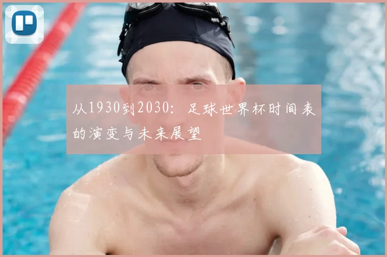 从1930到2030:足球世界杯时间表的演变与未来展望
