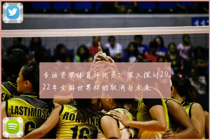 专访资深体育评论员：深入探讨2022年女排世界杯的取消与未来