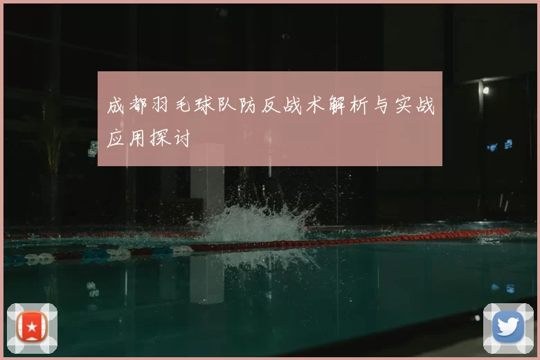 成都羽毛球队防反战术解析与实战应用探讨