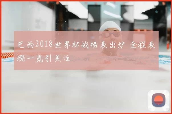 巴西2018世界杯战绩表出炉 全程表现一览引关注