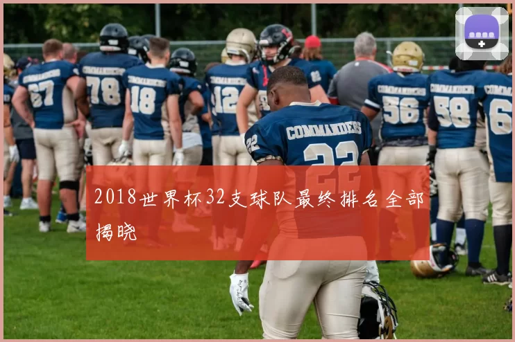 2018世界杯32支球队最终排名全部揭晓