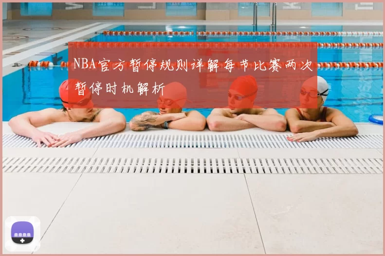 NBA官方暂停规则详解每节比赛两次暂停时机解析