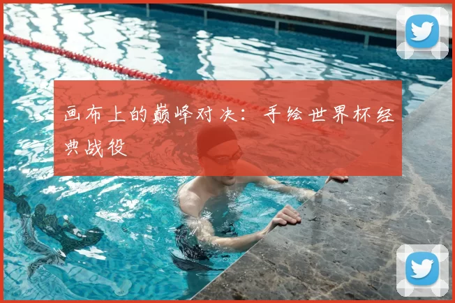 画布上的巅峰对决:手绘世界杯经典战役