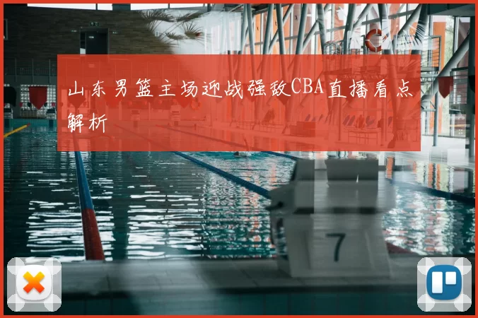山东男篮主场迎战强敌CBA直播看点解析