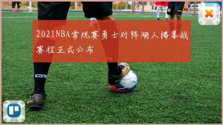2021NBA常规赛勇士对阵湖人揭幕战赛程正式公布