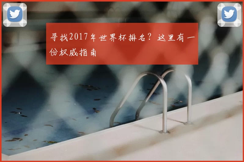寻找2017年世界杯排名？这里有一份权威指南
